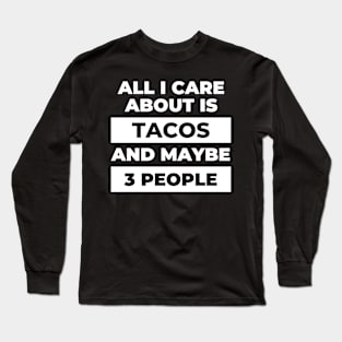 All I Care About Is Tacos Long Sleeve T-Shirt